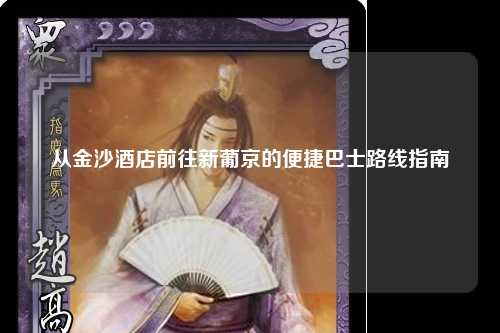 从金沙酒店前往新葡京的便捷巴士路线指南