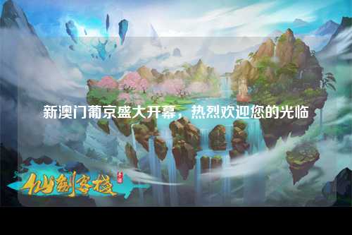 新澳门葡京盛大开幕，热烈欢迎您的光临
