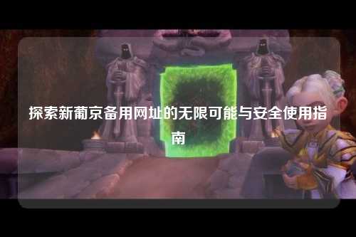 探索新葡京备用网址的无限可能与安全使用指南