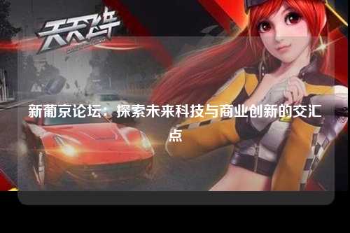 新葡京论坛：探索未来科技与商业创新的交汇点