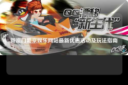 新澳门葡京娱乐网站最新优惠活动及玩法指南
