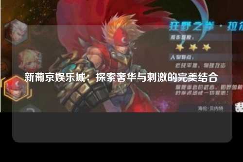 新葡京娱乐城：探索奢华与刺激的完美结合