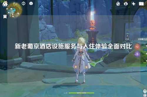 新老葡京酒店设施服务与入住体验全面对比