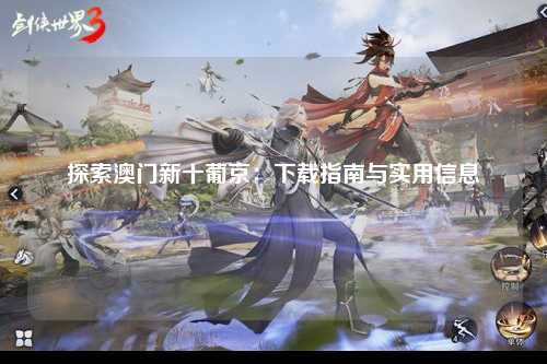 探索澳门新十葡京：下载指南与实用信息