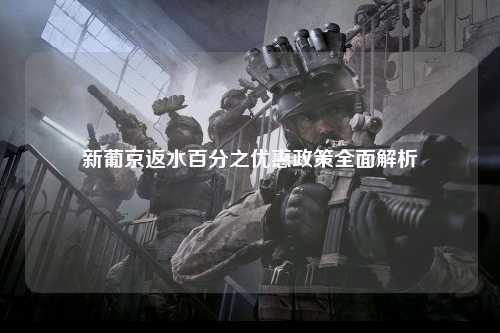新葡京返水百分之优惠政策全面解析