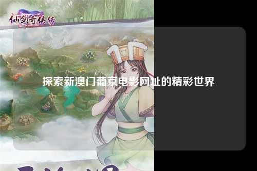 探索新澳门葡京电影网址的精彩世界