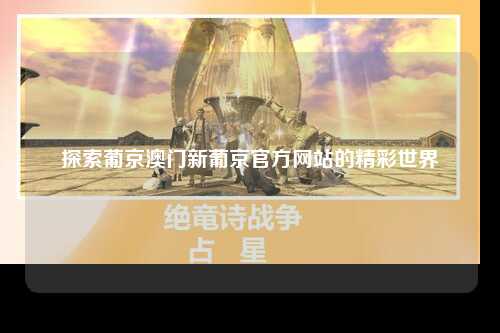 探索葡京澳门新葡京官方网站的精彩世界