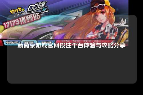 新葡京游戏官网投注平台体验与攻略分享