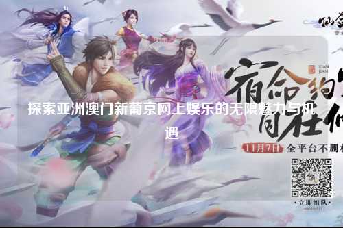 探索亚洲澳门新葡京网上娱乐的无限魅力与机遇