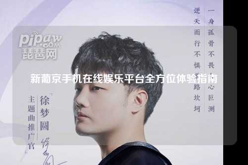 新葡京手机在线娱乐平台全方位体验指南