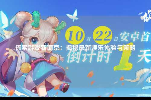 探索游戏新葡京：揭秘最新娱乐体验与策略