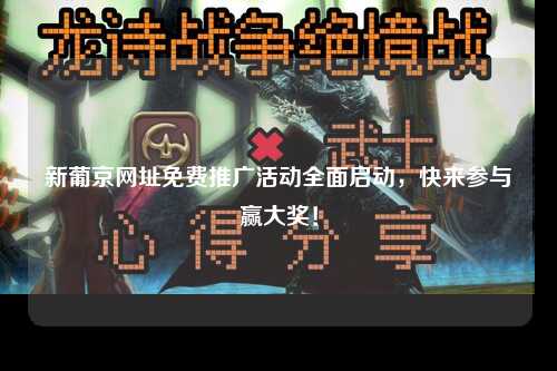 新葡京网址免费推广活动全面启动，快来参与赢大奖！
