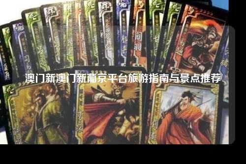 澳门新澳门新葡京平台旅游指南与景点推荐