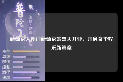 新葡京大澳门新葡京站盛大开业，开启奢华娱乐新篇章