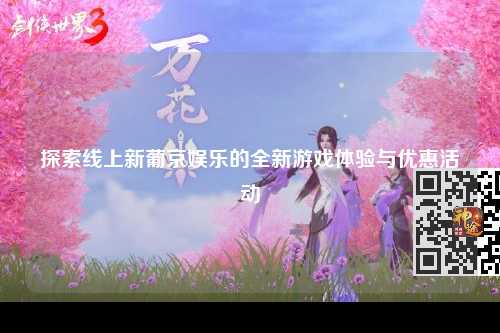 探索线上新葡京娱乐的全新游戏体验与优惠活动
