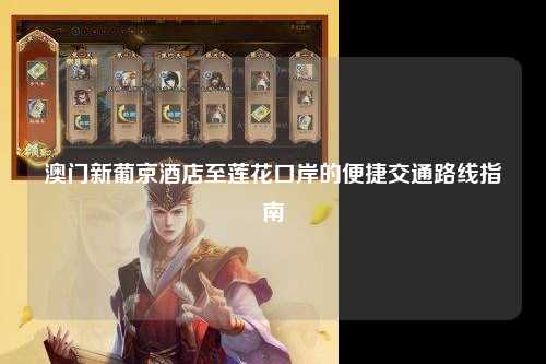 澳门新葡京酒店至莲花口岸的便捷交通路线指南