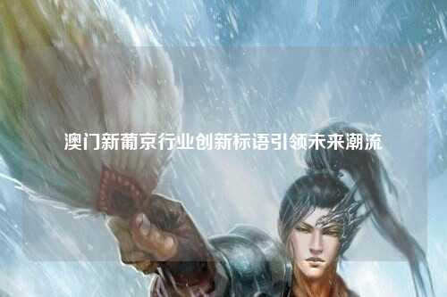 澳门新葡京行业创新标语引领未来潮流