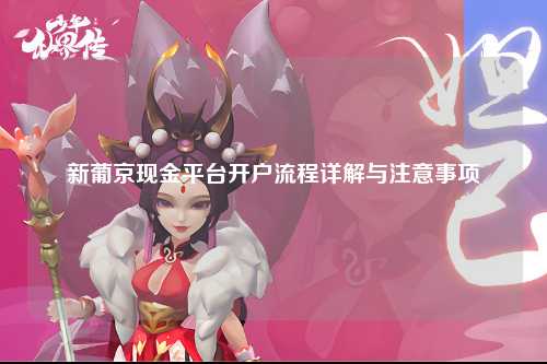 新葡京现金平台开户流程详解与注意事项
