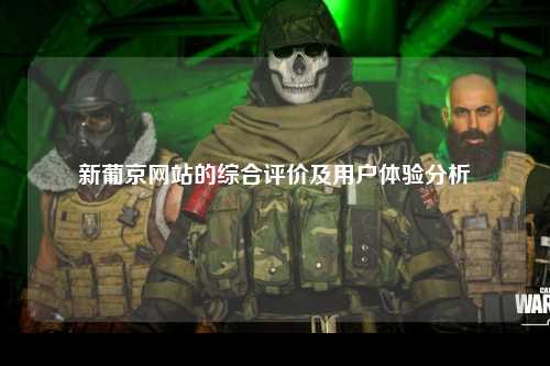 新葡京网站的综合评价及用户体验分析