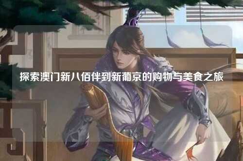 探索澳门新八佰伴到新葡京的购物与美食之旅