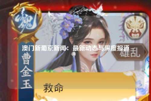 澳门新葡京新闻：最新动态与深度报道