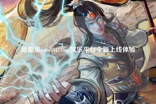 新葡京www30177con娱乐平台全新上线体验