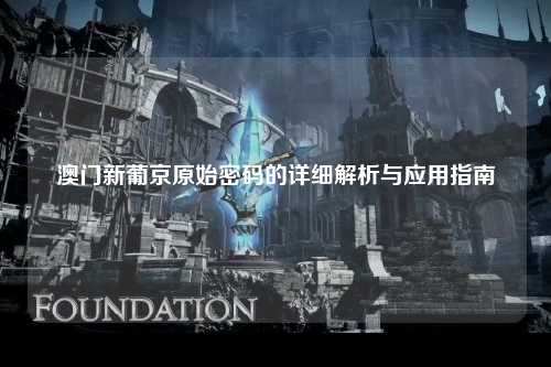 澳门新葡京原始密码的详细解析与应用指南