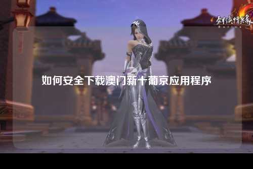 如何安全下载澳门新十葡京应用程序