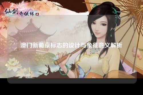 澳门新葡京标志的设计与象征意义解析