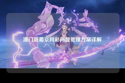 澳门新葡京网彩问题处理方案详解