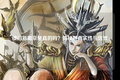 澳门新葡京是真的吗？揭秘其真实性与信誉