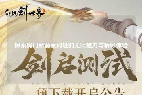 探索奥门新葡京网址的无限魅力与精彩体验