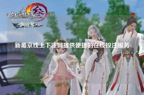 新葡京线上下注网提供便捷的在线投注服务