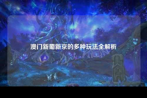澳门新葡新京的多种玩法全解析