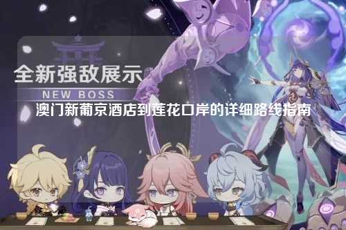澳门新葡京酒店到莲花口岸的详细路线指南