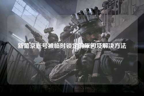新葡京账号被临时锁定的原因及解决方法