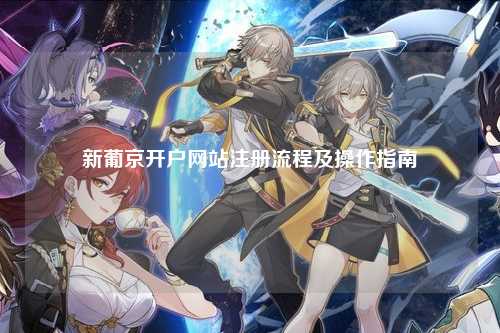新葡京开户网站注册流程及操作指南