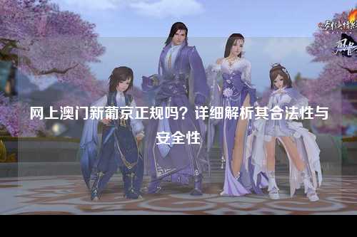 网上澳门新葡京正规吗？详细解析其合法性与安全性