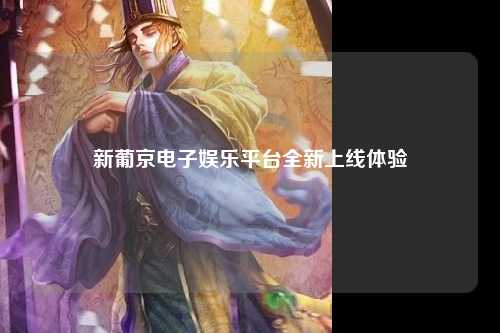 新葡京电子娱乐平台全新上线体验