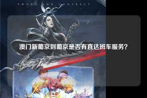 澳门新葡京到葡京是否有直达班车服务？