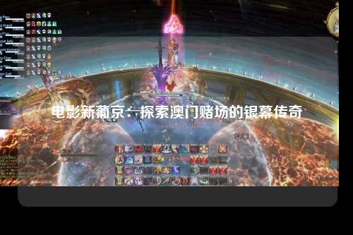 电影新葡京：探索澳门赌场的银幕传奇