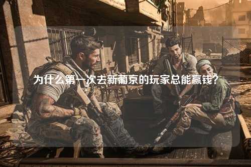 为什么第一次去新葡京的玩家总能赢钱？