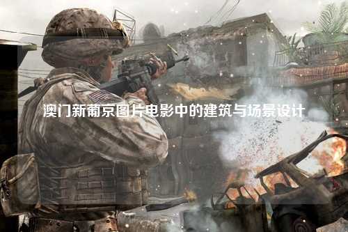 澳门新葡京图片电影中的建筑与场景设计