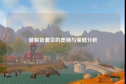 破解新葡京的奥秘与策略分析