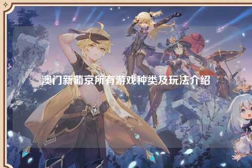澳门新葡京所有游戏种类及玩法介绍