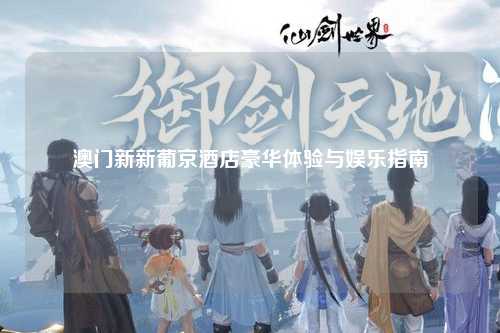 澳门新新葡京酒店豪华体验与娱乐指南