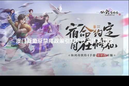 澳门新葡京禁用政策引发广泛关注与讨论