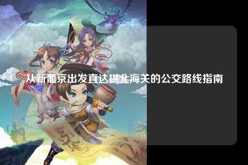 从新葡京出发直达拱北海关的公交路线指南