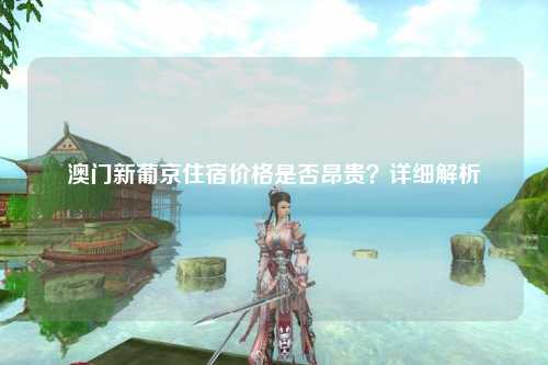 澳门新葡京住宿价格是否昂贵？详细解析