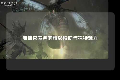 新葡京表演的精彩瞬间与独特魅力